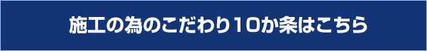 施工の為のこだわり10か条はこちら